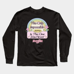 The only impossible journey is the one you never begin - Motivate Yourself Inspired Quote Long Sleeve T-Shirt